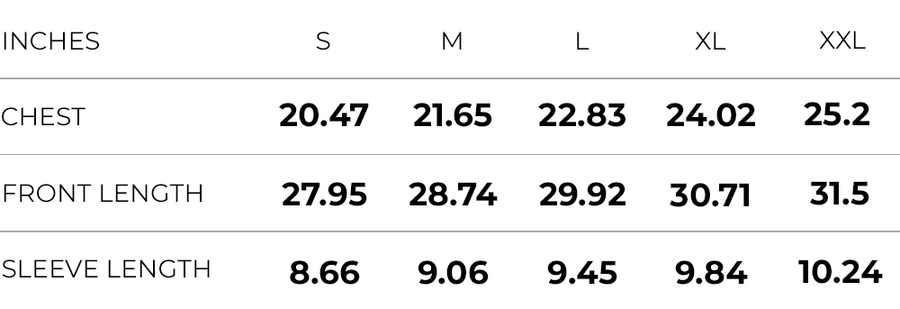 Inches (S,M,L,XL,XXL)
CHEST (20.47,21.65,22.83,24.02,25.2)
FRONT LENGTH (27.95,28.74,29.92,30.71,31.5)
SLEEVE LENGTH (8.66,9.06,9.45,9.84,10.24)